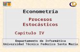 Departamento de Informática Universidad Técnica Federico Santa María Econometría Procesos EstocásticosEconometría Capitulo IV.