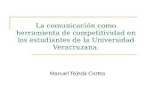 La comunicación como herramienta de competitividad en los estudiantes de la Universidad Veracruzana. Manuel Tejeda Cortes.