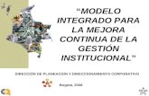 Bogotá, 2008 “MODELO INTEGRADO PARA LA MEJORA CONTINUA DE LA GESTIÓN INSTITUCIONAL” DIRECCIÓN DE PLANEACION Y DIRECCIONAMIENTO CORPORATIVO.