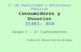 Consumidores y Usuarios 35403- 860 Grupo C – 2º Cuatrimestre Profesor Dr. Manuel Sánchez de Diego 5º de Publicidad y Relaciones Públicas.