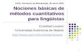 1 Nociones básicas de métodos cuantitativos para lingüistas Cristóbal Lozano Universidad Autónoma de Madrid  IUOG, Seminario.