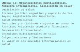 UNIDAD 11: Organizaciones multilaterales. Medicina internacional. Legislación en salud. Legislación de Salud: Sistema jurídico argentino y espíritu de.