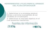 HERRAMIENTAS UTILES PARA EL ARMADO DEL PLAN EXPORTADOR 1- Determinar si su empresa produce bienes o servicios susceptibles de ser vendidos en el extranjero.