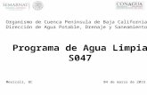 Organismo de Cuenca Península de Baja California Dirección de Agua Potable, Drenaje y Saneamiento Programa de Agua Limpia S047 Mexicali, BC04 de marzo.