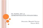 E L PAPEL DE LA ADMINISTRACION FINANCIERA Docente: Massiel Torres Enero 2015.