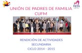 UNIÓN DE PADRES DE FAMILIA CUFM RENDICIÓN DE ACTIVIDADES SECUNDARIA CICLO 2014 - 2015.