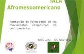 IALA Afromesoamericano Formación de formadores en los movimientos campesinos de centroamérica Yorlis Luna ATC Nicaragua.