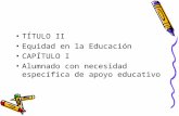 TÍTULO II Equidad en la Educación CAPÍTULO I Alumnado con necesidad específica de apoyo educativo.