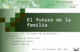 1 El futuro de la familia Candelaria Gómez Martín García México, 3 de Noviembre 2008, UAMI Sustantiva III: Sistemas de parentesco y matrimonio Ana Paula.