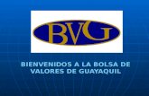 BIENVENIDOS A LA BOLSA DE VALORES DE GUAYAQUIL Lygda Ríos de Miño Subdirectora Administrativa Bolsa de Valores de Guayaquil.