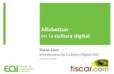 Alfabetizar en la cultura digital Tíscar Lara Vicedecana de Cultura Digital EOI Octubre 2009.
