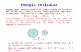 Energía reticular Definici ó n: Energ í a puesta en juego cuando se forma un mol de s ó lido a partir de sus iones gaseosos separados a distancia infinita.