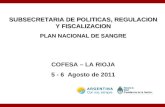 SUBSECRETARIA DE POLITICAS, REGULACION Y FISCALIZACION PLAN NACIONAL DE SANGRE COFESA – LA RIOJA 5 - 6 Agosto de 2011.