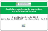 Análisis energéticos de los centros gerontológicos forales 5 de Noviembre de 2014 IV Jornadas de ENERGÍA – Jardunaldiak – IV. Edizioa.