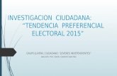 INVESTIGACION CIUDADANA: “TENDENCIA PREFERENCIAL ELECTORAL 2015” GRUPO JUVENIL CIUDADANO: “JOVENES INDEPENDIENTES” ANALISTA: PSIC. DARIEL CARAVEO SANCHEZ.