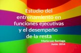 Estudio del entrenamiento en funciones ejecutivas y el desempeño de la resta María Luz Turriaga Junio 2014.