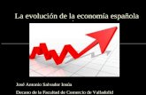 La evolución de la economía española. José Antonio Salvador Insúa Decano de la Facultad de Comercio de Valladolid.