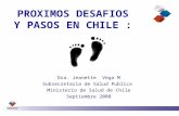 PROXIMOS DESAFIOS Y PASOS EN CHILE : Dra. Jeanette Vega M Subsecretaria de Salud Publica Ministerio de Salud de Chile Septiembre 2008.