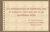 La osteoporosis en números, por si todavía crees que no es un problema serio Dr. Eric Molino G. Congreso de COPOS Panama 2010.