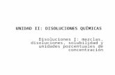 UNIDAD II: DISOLUCIONES QUÍMICAS Disoluciones I: mezclas, disoluciones, solubilidad y unidades porcentuales de concentración.