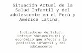 Situación Actual de la Salud Infantil y del adolescente en el Perú y América Latina. Indicadores de Salud. Enfoque sociocultural y económico que afecta.