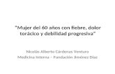 “Mujer del 60 años con fiebre, dolor torácico y debilidad progresiva” Nicolás Alberto Cárdenas Venturo Medicina Interna – Fundación Jiménez Díaz.
