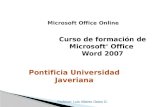 Curso de formación de Microsoft ® Office Word 2007 Pontificia Universidad Javeriana Microsoft Office Online Profesor: Luis Alberto Ostos D.