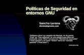 Políticas de Seguridad en entornos GNU Sancho Lerena slerena@  "Software Libre" es cuestión de libertad, no de precio. "Free" en "free software"