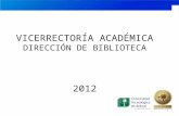 VICERRECTORÍA ACADÉMICA DIRECCIÓN DE BIBLIOTECA 2012 1.