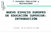 I Jornadas Educación y Universidad NUEVO ESPACIO EUROPEO DE EDUCACIÓN SUPERIOR: INTRODUCCIÓN Córdoba 20 de Febrero de 2009.