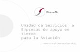 Unidad de Servicios a Empresas de apoyo en tierra para la Aviación … nuestra cultura es el servicio.