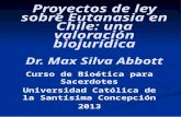 Proyectos de ley sobre Eutanasia en Chile: una valoración biojurídica Dr. Max Silva Abbott Curso de Bioética para Sacerdotes Universidad Católica de la.