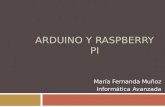 ARDUINO Y RASPBERRY PI María Fernanda Muñoz Informática Avanzada.