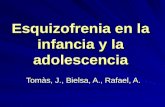Esquizofrenia en la infancia y la adolescencia Tomàs, J., Bielsa, A., Rafael, A.