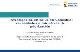Investigación en salud en Colombia: Necesidades e iniciativas de priorización David Arturo Ribón Orozco. Médico. Especialista Economía y Gestión de la.