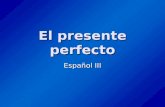 El presente perfecto Español III. ¿Cómo se usa el presente perfecto? Se usa el presente perfecto para acciones que ocurrieron en un tiempo no concreto.
