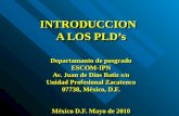 INTRODUCCION A LOS PLD’s Departamanto de posgrado ESCOM-IPN Av. Juan de Dios Batiz s/n Unidad Profesional Zacatenco 07738, México, D.F. México D.F. Mayo.