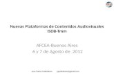 Nuevas Plataformas de Contenidos Audiovisuales ISDB-Tmm AFCEA-Buenos Aires 6 y 7 de Agosto de 2012 Juan Carlos Guidobono jcguidobono@gmail.com.