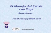 El Manejo del Estrés con Yoga Rose Kress rosekress@yahoo.com Serie Educativa.