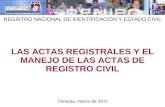 LAS ACTAS REGISTRALES Y EL MANEJO DE LAS ACTAS DE REGISTRO CIVIL REGISTRO NACIONAL DE IDENTIFICACIÓN Y ESTADO CIVIL Caracas, marzo de 2011.