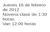 Jueves 16 de febrero de 2012 Novena clase de 1:30 horas. Van 12:00 horas.