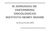 1 III JORNADAS DE ENFERMERIA ONCOLOGICAS INSTITUTO HENRY MOORE 19 de junio del 2004.
