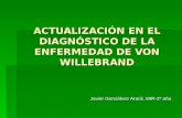 ACTUALIZACIÓN EN EL DIAGNÓSTICO DE LA ENFERMEDAD DE VON WILLEBRAND Javier Gonzálvez Aracil, MIR-2º año.