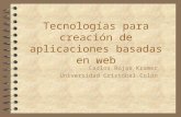 Tecnologías para creación de aplicaciones basadas en web Carlos Rojas Kramer Universidad Cristóbal Colón.