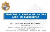 SEDACION Y MANEJO DE LA VIA AREA EN ENDOSCOPIA Dr. Eduardo Muñoz Massardo Residente Departamento de Gastroenterología y Nutrición Infantil Pontificia Universidad.