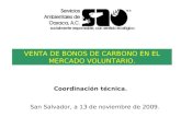 VENTA DE BONOS DE CARBONO EN EL MERCADO VOLUNTARIO. Coordinación técnica. San Salvador, a 13 de noviembre de 2009.
