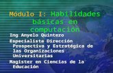 1 Módulo I: Habilidades básicas en computación Ing Anyelo Quintero Especialista Dirección Prospectiva y Estratégica de las Organizaciones Universitarias.