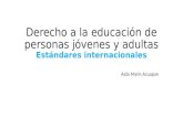 Derecho a la educación de personas jóvenes y adultas Estándares internacionales Aída Marín Acuapan.