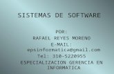 SISTEMAS DE SOFTWARE POR: RAFAEL REYES MORENO E-MAIL: epsinformatica@gmail.com Tel: 310-5220955 ESPECIALIZACION GERENCIA EN INFORMATICA.