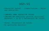 UGD-SS Educación Sexual.- (Capacitación ….mejor que educación- CAMPAÑA 2008 EDUCACIÓN SEXUAL. CONJUNCIÓN UGD(unión gestión distrital docente) y la SS (